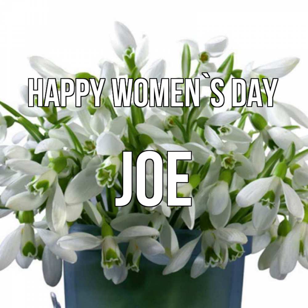 Greetings card с именем, Joe happy women`s day цветы к международному женскому дню Greetings with text for free download 
